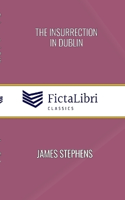 The Insurrection in Dublin (FictaLibri Classics) - James Stephens