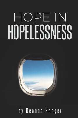 Hope in Hopelessness - Deanna Hanger