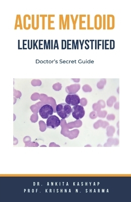 Acute Myeloid Leukemia Demystified - Dr Ankita Kashyap, Prof Krishna N Sharma