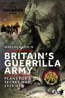 Britain’s Guerrilla Army - Malcolm Atkin