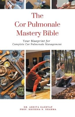 The Cor Pulmonale Mastery Bible - Dr Ankita Kashyap, Prof Krishna N Sharma