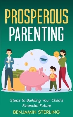 Prosperous Parenting - Benjamin Sterling