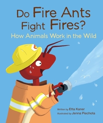 Do Fire Ants Fight Fires?: How Animals Work in the Wild - Etta Kaner