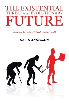 The Existential Threat to Our Evolutionary Future - David Anderson