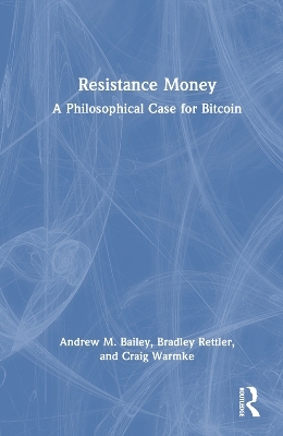 Resistance Money - Andrew M. Bailey, Bradley Rettler, Craig Warmke