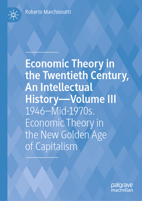 Economic Theory in the Twentieth Century, An Intellectual History—Volume III - Roberto Marchionatti