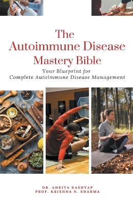 The Autoimmune Disease Mastery Bible - Dr Ankita Kashyap, Prof Krishna N Sharma