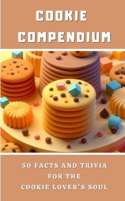 Cookie Compendium - 50 Facts And Trivia For The Cookie Lover's Soul - Rebekah Avraham