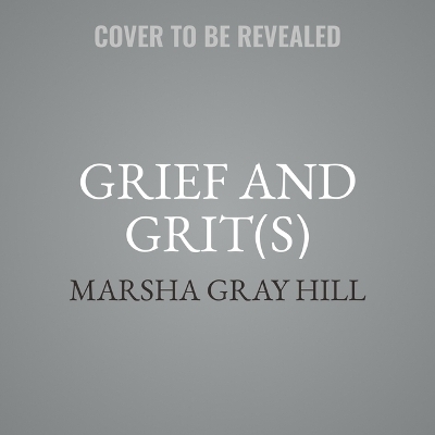 Grief and Grit(s) - Marsha Gray Hill