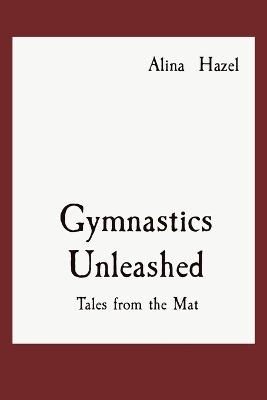 Gymnastics Unleashed - Alina Hazel