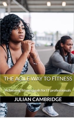 The Agile Way to Fitness - Julian Cambridge