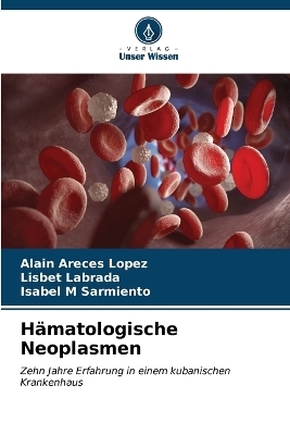 Hämatologische Neoplasmen - Alain Areces López, Lisbet Labrada, Isabel M Sarmiento