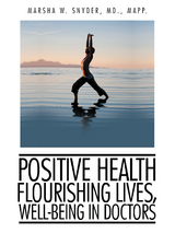 Positive Health: Flourishing Lives, Well-Being in Doctors -  Marsha W. Snyder M.D. MAPP.