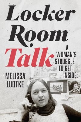 Locker Room Talk - Melissa Ludtke