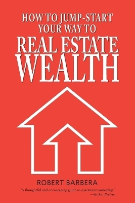 How to Jump-Start Your Way to Real Estate Wealth - Robert Barbera