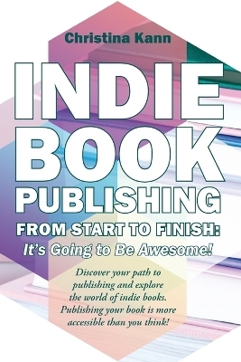 Indie Book Publishing from Start to Finish - Christina L Kann