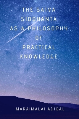 The Saiva Siddhanta as a Philosophy of Practical Knowledge - Maraimalai Adigal