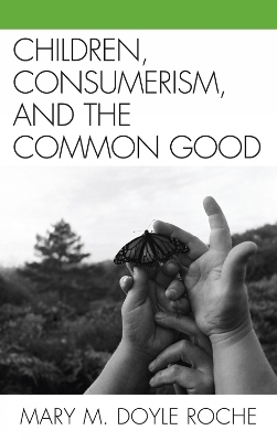 Children, Consumerism, and the Common Good - Mary M. Doyle Roche