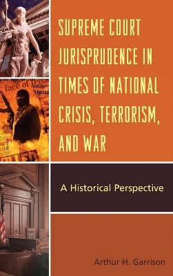 Supreme Court Jurisprudence in Times of National Crisis, Terrorism, and War - Arthur H. Garrison