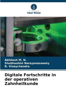 Digitale Fortschritte in der operativen Zahnheilkunde - Akhilesh M N, Shubhashini Narayanaswamy, R Vinaychandra