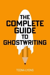 The Complete Guide to Ghostwriting - Lyons, Teena