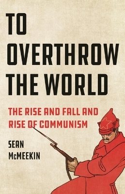 To Overthrow the World - Sean McMeekin