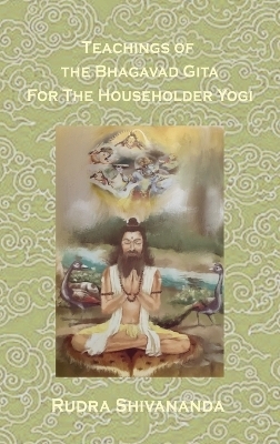 Teachings from the Bhagavad Gita for the Householder Yogi - Rudra Shivananda