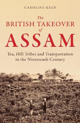 The British Takeover of Assam - Caroline Keen