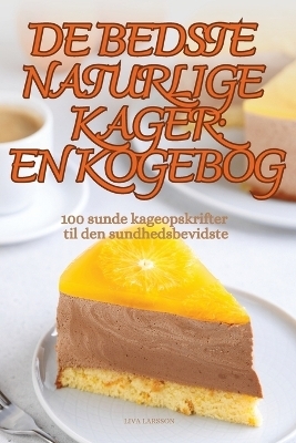 de Bedste Naturlige Kager En Kogebog -  Liva Larsson