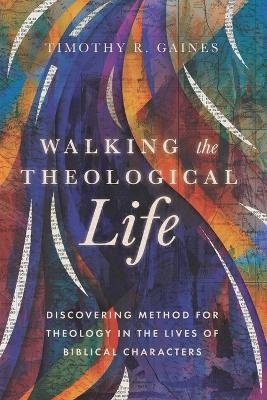 Walking the Theological Life - Timothy Gaines