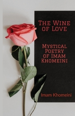 The Wine of Love - Mystical Poetry of Imam Khomeini - Ruhollah Khomeini