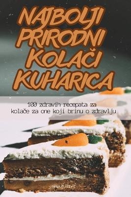 Najbolji Prirodni KolaČi Kuharica -  Tena BlazeviĆ