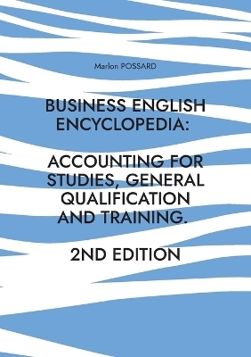 Business English Encyclopedia: Accounting for Studies, General Qualification and Training. - Marlon Possard