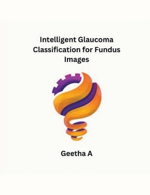 Intelligent Glaucoma Classification for Fundus Images - Geetha A