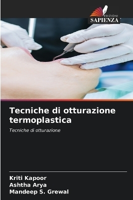 Tecniche di otturazione termoplastica - Kriti Kapoor, Ashtha Arya, Mandeep S Grewal