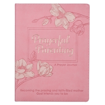 Prayerful Parenting a Guided Prayer Journal for Mothers, Becoming the Praying and Faith Filled Mother God Intends You to Be - 