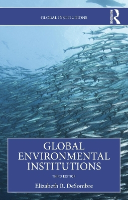 Global Environmental Institutions - Elizabeth R. DeSombre