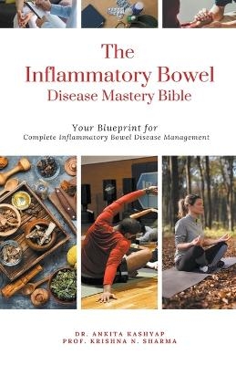 The Inflammatory Bowel Disease Mastery Bible - Dr Ankita Kashyap, Prof Krishna N Sharma