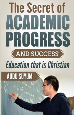 The Secret of Academic Progress and Success - Audu Suyum