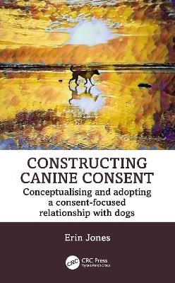 Constructing Canine Consent - Erin Jones