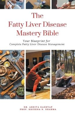 The Fatty Liver Disease Mastery Bible - Dr Ankita Kashyap, Prof Krishna N Sharma