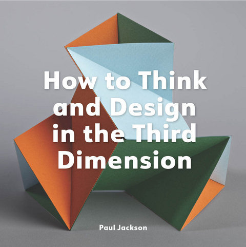 How to Think and Design in the Third Dimension - Paul Jackson