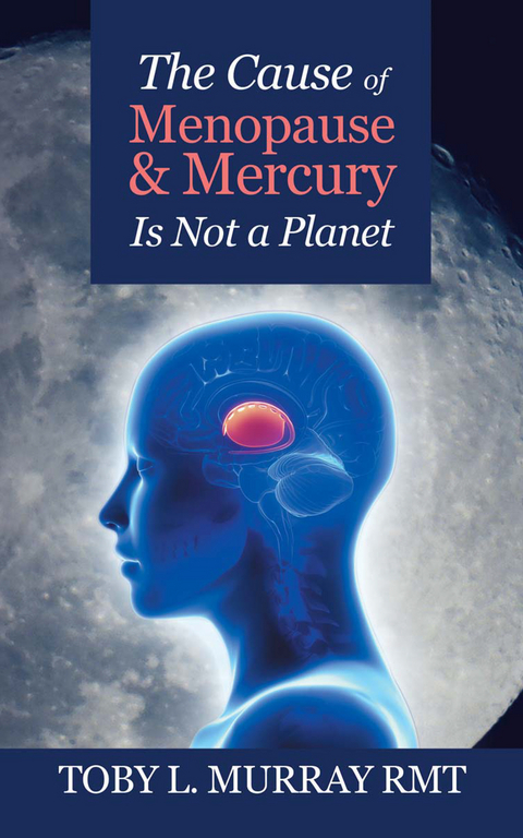 Cause of Menopause & Mercury Is Not a Planet -  Toby L. Murray RMT