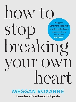 How to Stop Breaking Your Own Heart - Meggan Roxanne