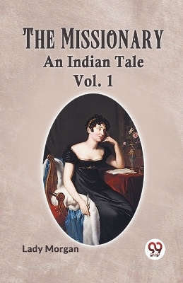 The Missionary An Indian Tale Vol. 1 -  Morgan Lady