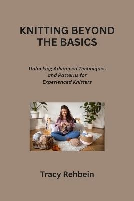 Knitting Beyond the Basics - Tracy Rehbein