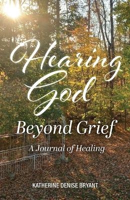 Hearing God Beyond Grief - Katherine Denise Bryant