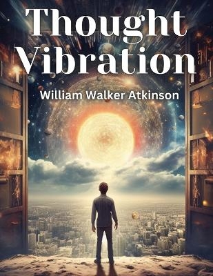 Thought Vibration -  William Walker Atkinson