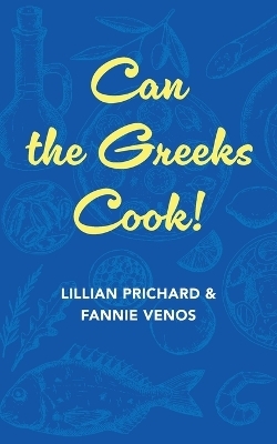 Can the Greeks Cook - Fannie And Lillian Prichard Venos