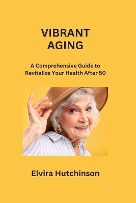 Vibrant Aging - Elvira Hutchinson